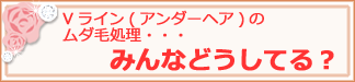 Vライン(アンダーヘア)の無駄毛処理、みんなどうしてる？