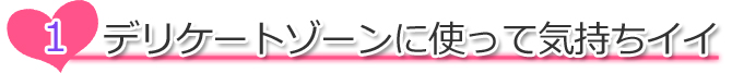 １、デリケートゾーンに使って気持ちイイ。