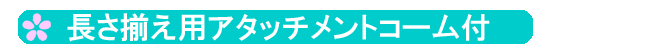 長さ揃え用アタッチメントコーム付